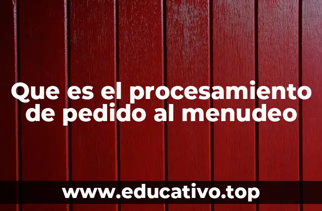 Que es el procesamiento de pedido al menudeo