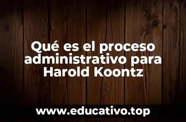 Qué es el proceso administrativo para Harold Koontz