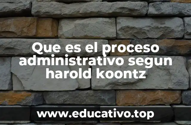 Que es el proceso administrativo segun harold koontz