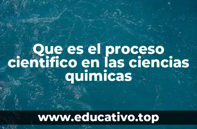 Que es el proceso cientifico en las ciencias quimicas
