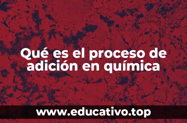 Qué es el proceso de adición en química