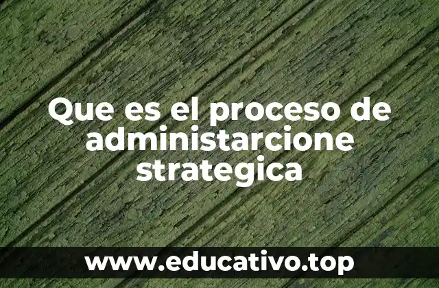 Que es el proceso de administarcione strategica