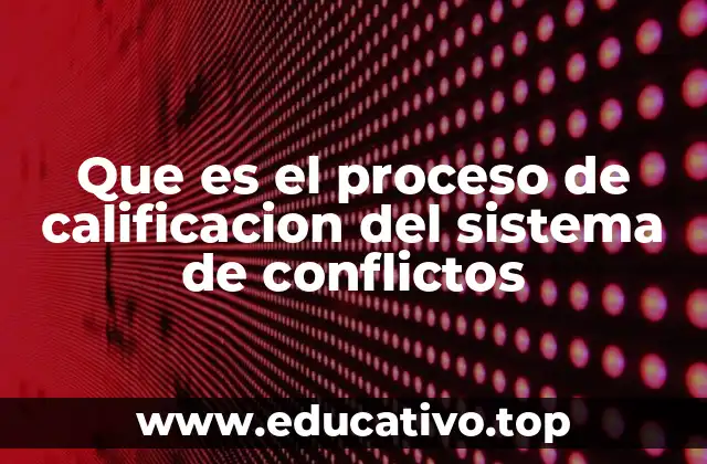Que es el proceso de calificacion del sistema de conflictos