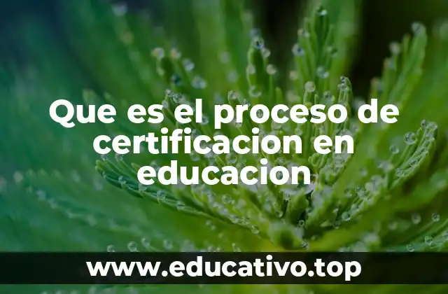 Que es el proceso de certificacion en educacion