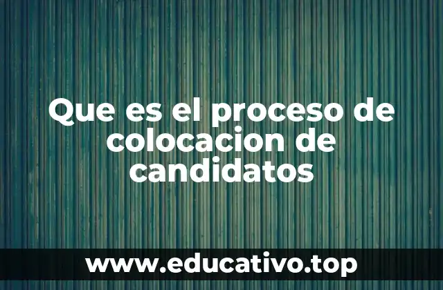 Que es el proceso de colocacion de candidatos