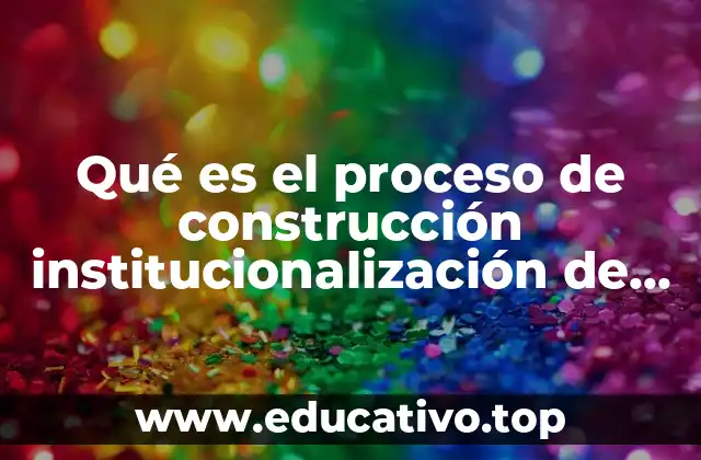 Qué es el proceso de construcción institucionalización de los géneros