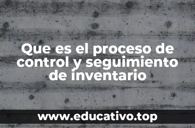 Que es el proceso de control y seguimiento de inventario