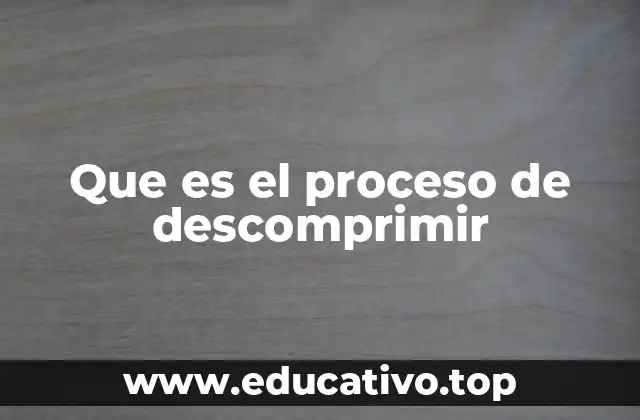 Que es el proceso de descomprimir