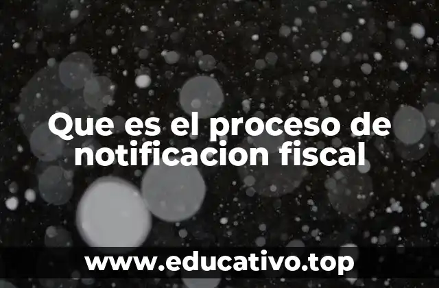 Que es el proceso de notificacion fiscal