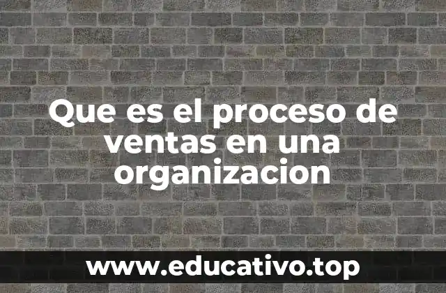Que es el proceso de ventas en una organizacion