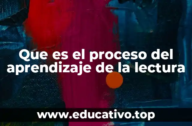 Que es el proceso del aprendizaje de la lectura