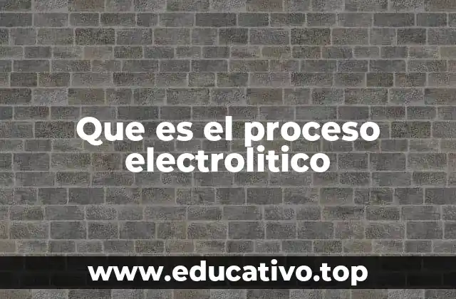 Que es el proceso electrolitico