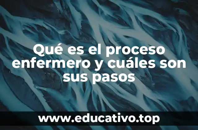 Qué es el proceso enfermero y cuáles son sus pasos