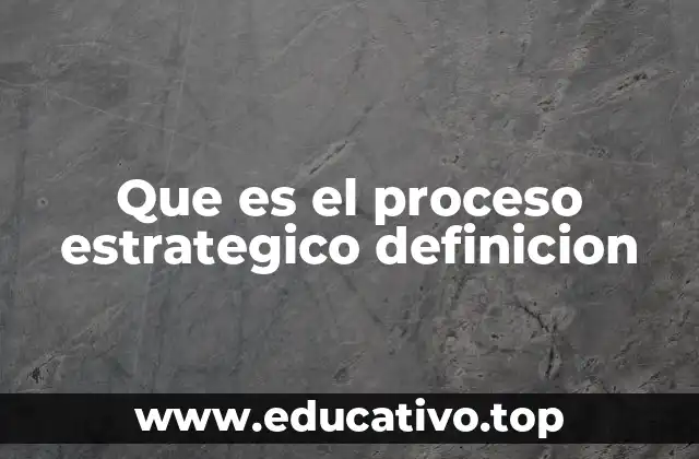 Que es el proceso estrategico definicion