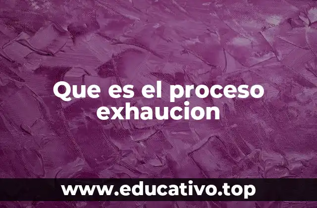 Que es el proceso exhaucion