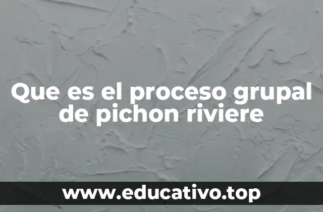 Que es el proceso grupal de pichon riviere