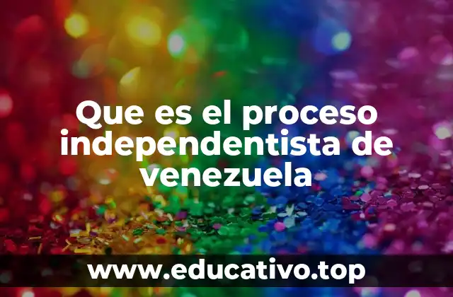 Que es el proceso independentista de venezuela