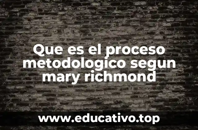 Que es el proceso metodologico segun mary richmond