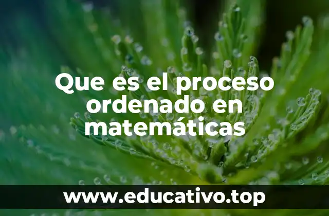 Que es el proceso ordenado en matemáticas