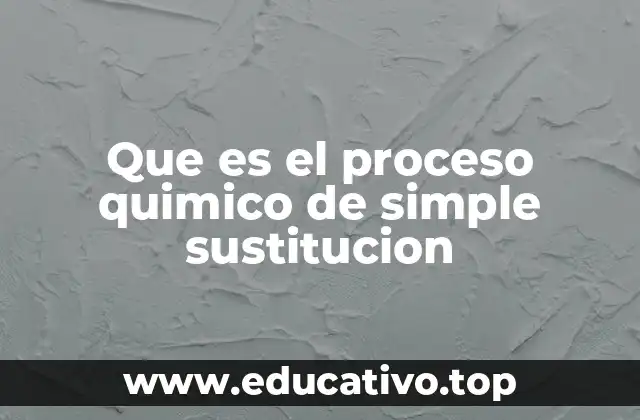 Que es el proceso quimico de simple sustitucion