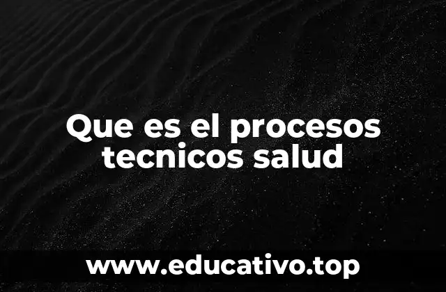 Que es el procesos tecnicos salud