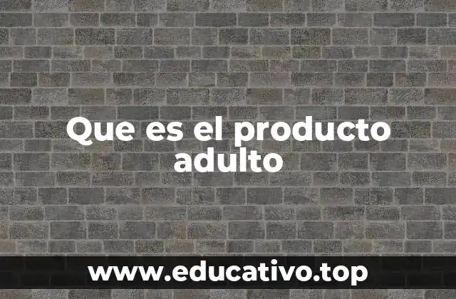 Que es el producto adulto