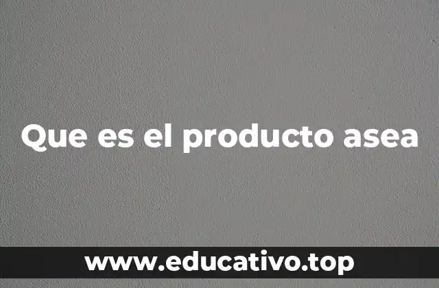 Que es el producto asea