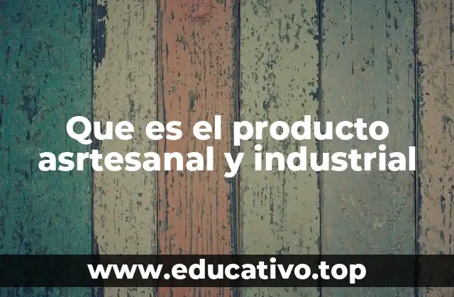 Que es el producto asrtesanal y industrial