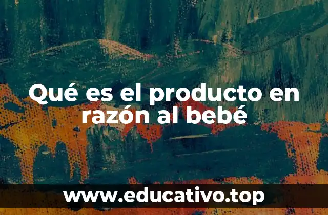 Qué es el producto en razón al bebé