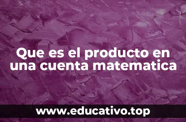 La importancia del producto en las operaciones aritméticas