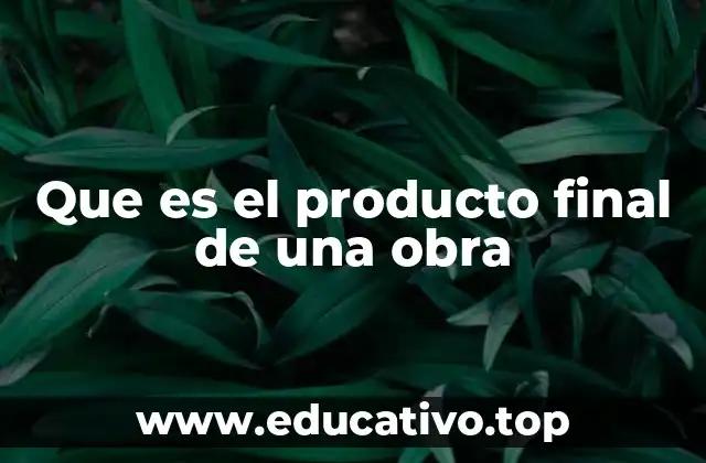 Que es el producto final de una obra