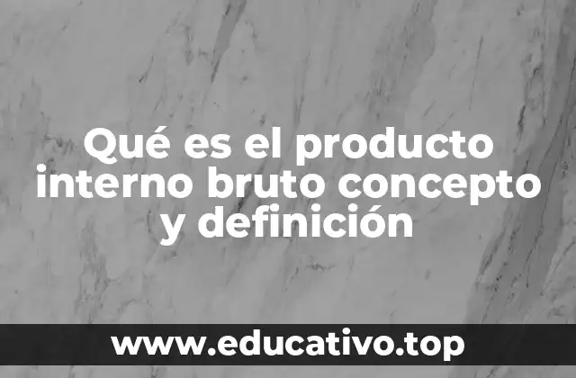 Qué es el producto interno bruto concepto y definición