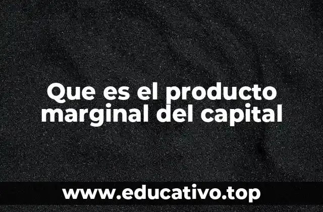 Que es el producto marginal del capital