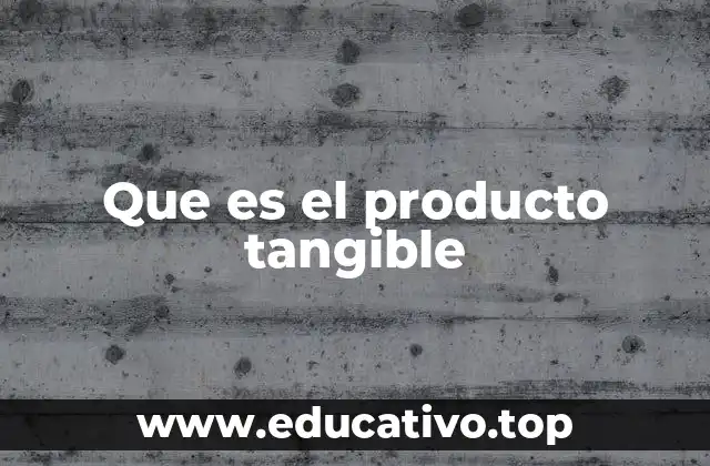 Que es el producto tangible
