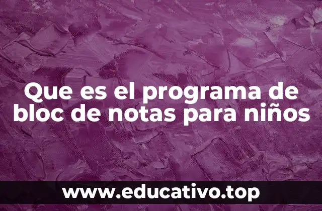 Que es el programa de bloc de notas para niños
