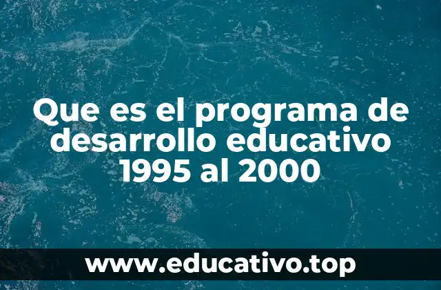 Que es el programa de desarrollo educativo 1995 al 2000