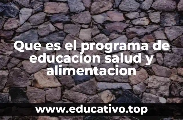 Que es el programa de educacion salud y alimentacion