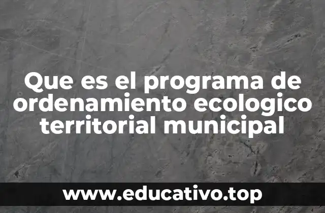 Que es el programa de ordenamiento ecologico territorial municipal