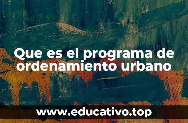 Que es el programa de ordenamiento urbano
