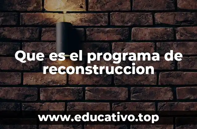 Que es el programa de reconstruccion