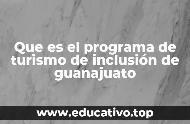 Que es el programa de turismo de inclusión de guanajuato