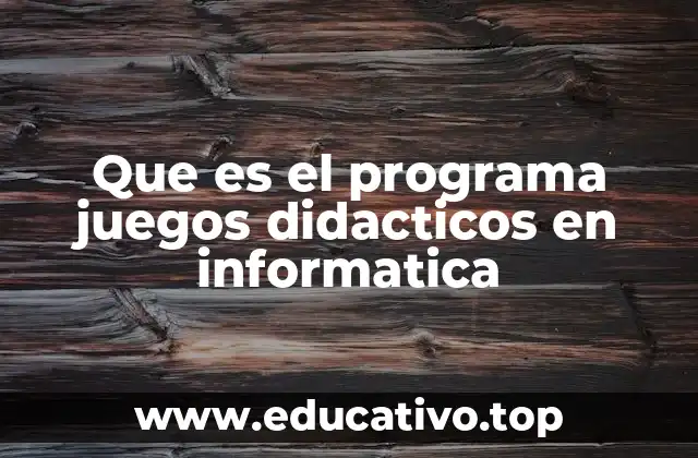 Que es el programa juegos didacticos en informatica
