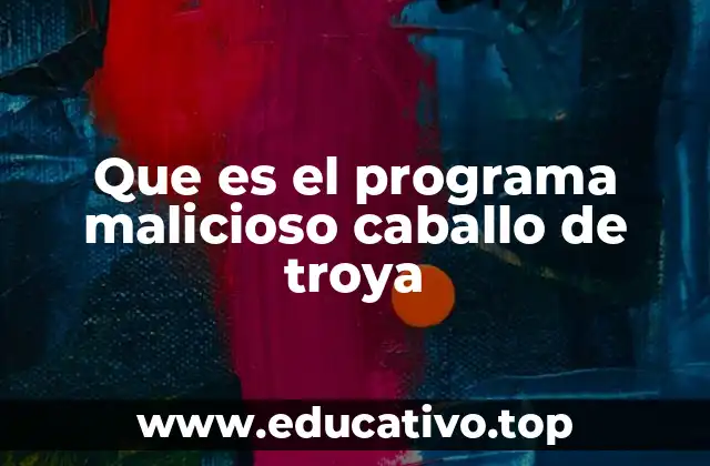 Que es el programa malicioso caballo de troya
