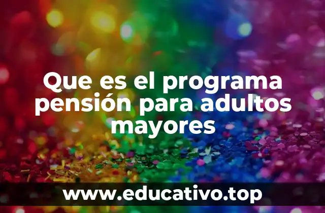 Que es el programa pensión para adultos mayores