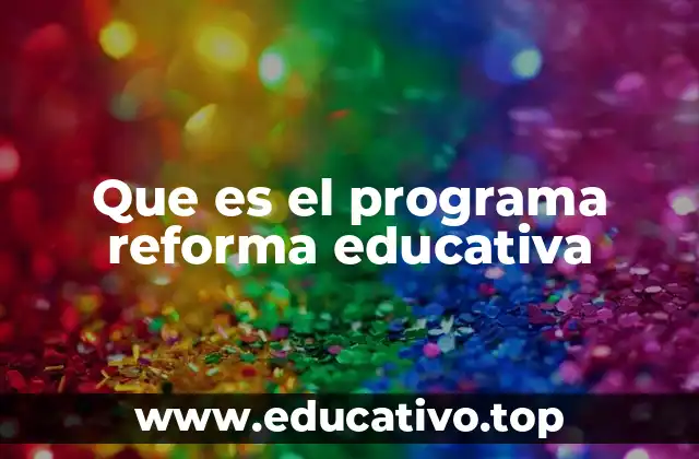 Que es el programa reforma educativa