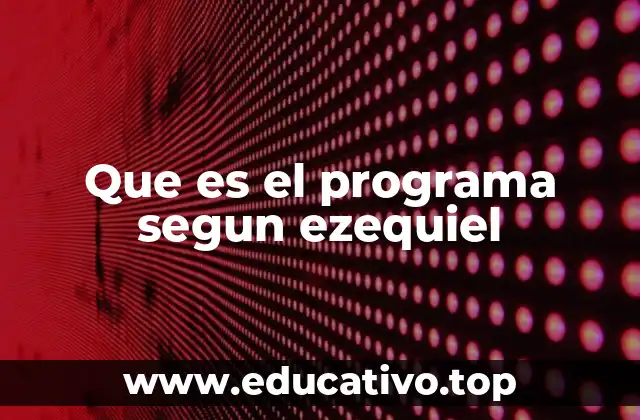 Que es el programa segun ezequiel