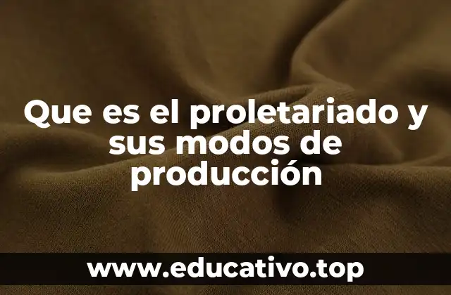 Que es el proletariado y sus modos de producción