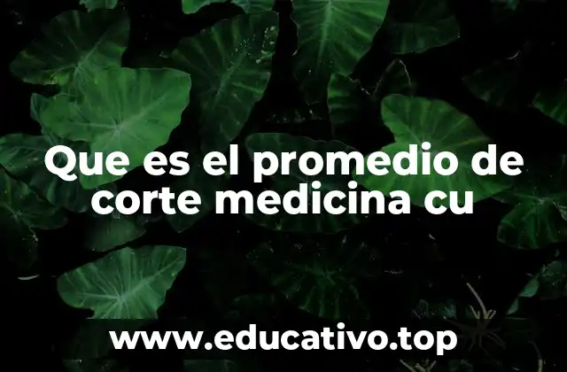 Que es el promedio de corte medicina cu