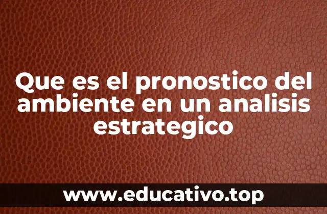Que es el pronostico del ambiente en un analisis estrategico