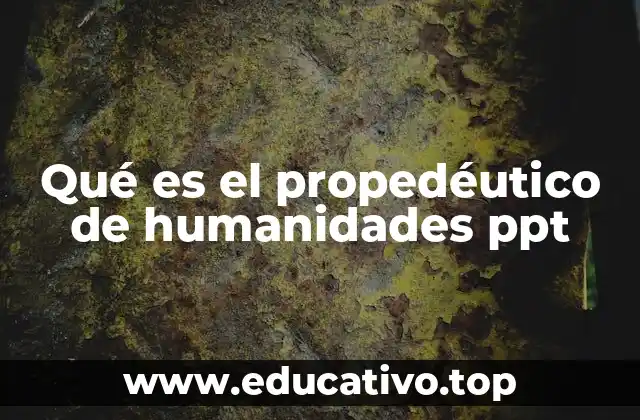 Qué es el propedéutico de humanidades ppt